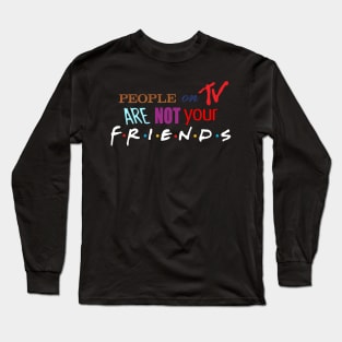 People On TV Are Not Your Friends Long Sleeve T-Shirt